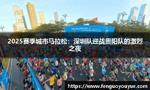 2025赛季城市马拉松：深圳队迎战贵阳队的激烈之夜