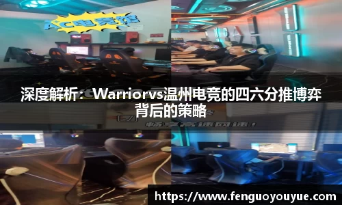 深度解析：Warriorvs温州电竞的四六分推博弈背后的策略
