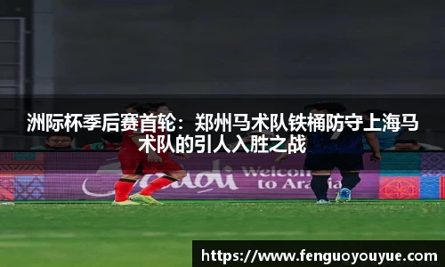 洲际杯季后赛首轮：郑州马术队铁桶防守上海马术队的引人入胜之战
