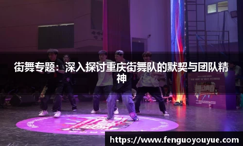 街舞专题：深入探讨重庆街舞队的默契与团队精神